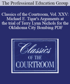 The Professional Education Group - Classics of the Courtroom, Vol. XXV: Michael E. Tigar's Arguments at the trial of Terry Lynn Nichols for the Oklahoma City Bombing PDF