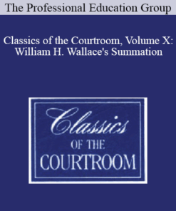 The Professional Education Group - Classics of the Courtroom, Volume X: William H. Wallace's Summation