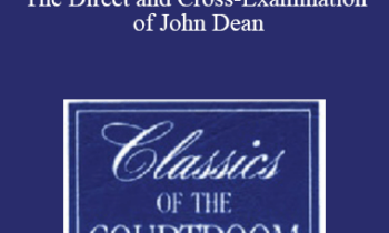 The Professional Education Group - Classics of the Courtroom, Volume XI: The Direct and Cross-Examination of John Dean