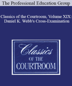 The Professional Education Group - Classics of the Courtroom, Volume XIX: Daniel K. Webb's Cross-Examination