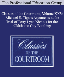 The Professional Education Group - Classics of the Courtroom, Volume XXV: Michael E. Tigar's Arguments at the Trial of Terry Lynn Nichols for the Oklahoma City Bombing