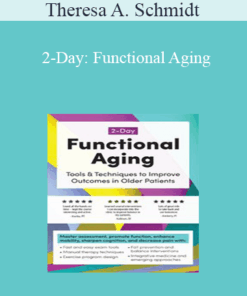 Theresa A. Schmidt - 2-Day: Functional Aging: Tools & Techniques to Improve Outcomes in Older Patients