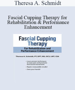 Theresa A. Schmidt - Fascial Cupping Therapy for Rehabilitation and Performance Enhancement