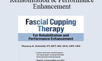Theresa A. Schmidt - Fascial Cupping Therapy for Rehabilitation and Performance Enhancement