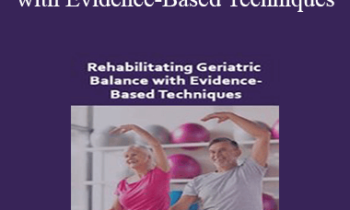 Theresa A. Schmidt - Rehabilitating Geriatric Balance with Evidence-Based Techniques