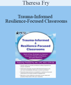 Theresa Fry - Trauma-Informed & Resilience-Focused Classrooms: Quick & Easy Strategies to Improve Classroom Climate and Reduce Disruptive Behavior