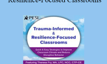 Theresa Fry - Trauma-Informed & Resilience-Focused Classrooms: Quick & Easy Strategies to Improve Classroom Climate and Reduce Disruptive Behavior