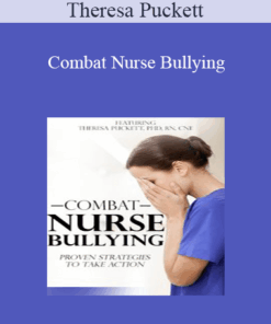 Theresa Puckett - Combat Nurse Bullying: Proven Strategies to Take Action