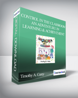 Timothy A. Carey - Control in the Classroom — An Adventure in Learning and Achievement