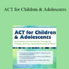 Timothy Gordon - ACT for Children & Adolescents: Acceptance & Commitment Therapy for Trauma