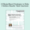 Tina Payne Bryson - 10 Brain-Based Strategies to Help Children Handle Their Emotions: Bridging the Gap between What Experts Know and What Happens at Home & School