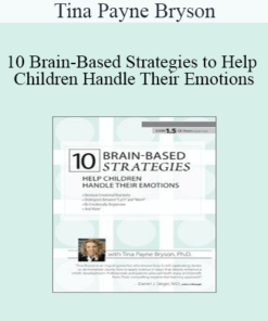 Tina Payne Bryson - 10 Brain-Based Strategies to Help Children Handle Their Emotions: Bridging the Gap between What Experts Know and What Happens at Home & School