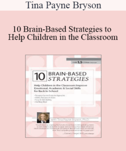 Tina Payne Bryson - 10 Brain-Based Strategies to Help Children in the Classroom: Improve Emotional
