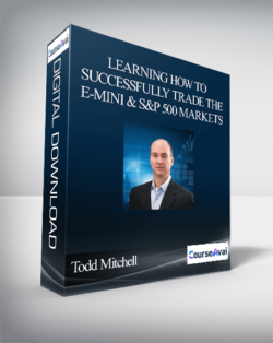 Todd Mitchell – Learning How to Successfully Trade the E-mini & S&P 500 Markets