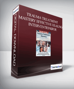 Trauma Treatment Mastery Effective Healing Interventions for The Mind and Body
