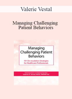 Valerie Vestal - Managing Challenging Patient Behaviors: 101 De-escalation Strategies for Healthcare Professionals