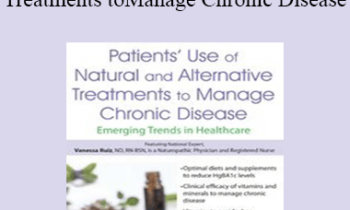Vanessa Ruiz - Patients’ Use of Natural and Alternative Treatments to Manage Chronic Disease: Emerging Trends in Healthcare