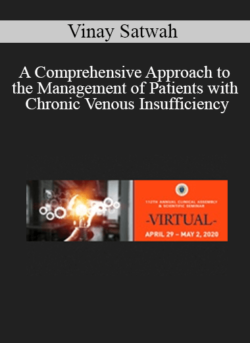 Vinay Satwah - A Comprehensive Approach to the Management of Patients with Chronic Venous Insufficiency