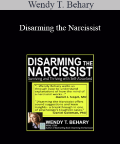 Wendy T. Behary - Disarming the Narcissist: Surviving and Thriving with the Self-Absorbed