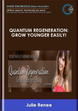 Quantum Regeneration: Grow Younger Easily!  -  Julie Renee