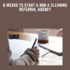 8 Weeks to Start & Run a Cleaning Referral Agency  -  Diem Tran