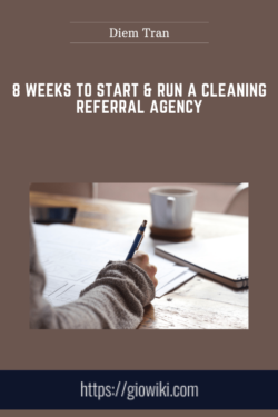 8 Weeks to Start & Run a Cleaning Referral Agency  -  Diem Tran