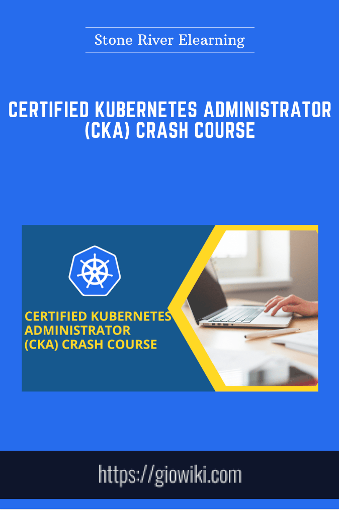 Certified Kubernetes Administrator (CKA) Crash Course  -  Stone River Elearning