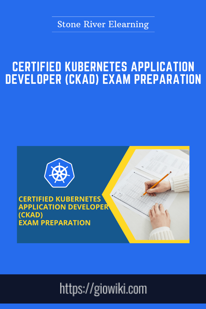 Certified Kubernetes Application Developer (CKAD) Exam Preparation  -  Stone River Elearning