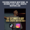 Freedom Business Mentoring  - 30 Seconds A Day Viral Growth Masterclass  -  Max Tornow