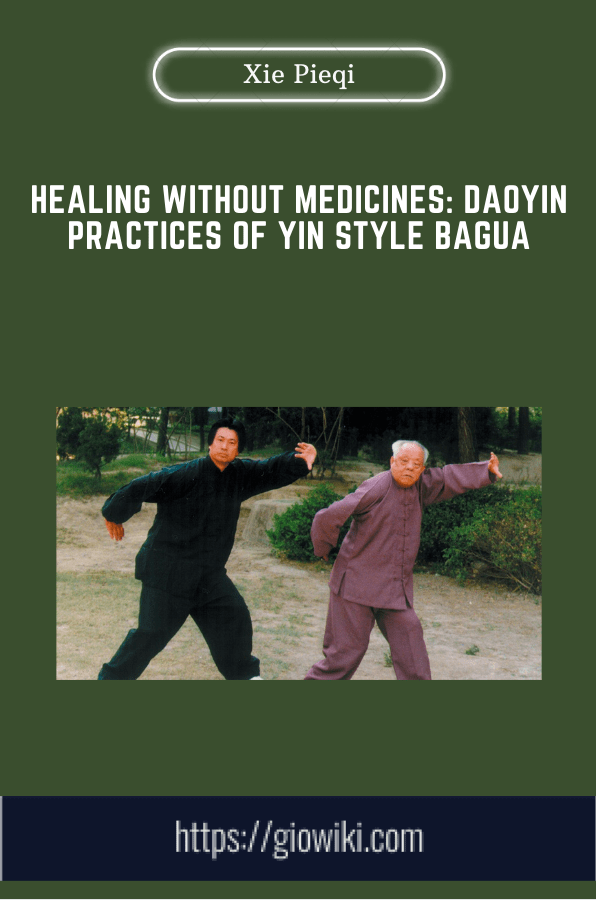 Healing Without Medicines: Daoyin Practices of Yin Style Bagua  -  Xie Pieqi