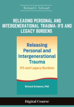 Releasing Personal and Intergenerational Trauma: IFS and Legacy Burdens - Richard C. Schwart