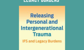 Releasing Personal and Intergenerational Trauma: IFS and Legacy Burdens - Richard C. Schwart