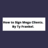 How to Sign Mega Clients - TY Frankel