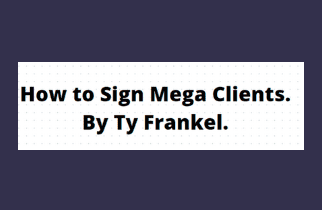 How to Sign Mega Clients - TY Frankel