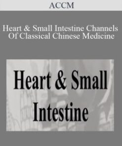 ACCM – Heart & Small Intestine Channels Of Classical Chinese Medicine