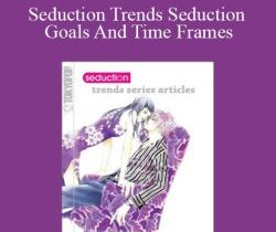 Alphahot1 – Seduction Trends Seduction Goals And Time Frames