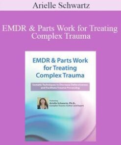 Arielle Schwartz – EMDR & Parts Work for Treating Complex Trauma: Somatic Techniques to Decrease Defensiveness and Facilitate Trauma Processing