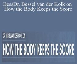 Bessel A. van der Kolk, Martin H. Teicher, Cathy Malchiodi, and more! – Dr. Bessel van der Kolk on How the Body Keeps the Score