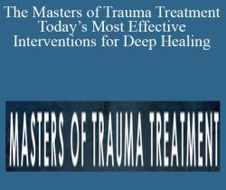 Bessel A. van der Kolk, Peter A. Levine, Janina Fisher, and more! – The Masters of Trauma Treatment Today’s Most Effective Interventions for Deep Healing