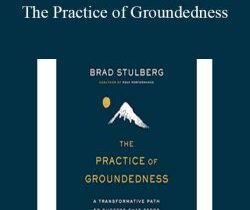 Brad Stulberg – The Practice of Groundedness: A Transformative Path to Success That Feeds – Not Crushes – Your Soul