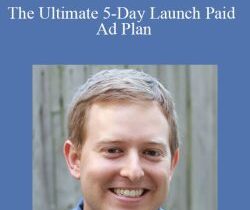 Bryan Cohen – The Ultimate 5-Day Launch Paid Ad Plan