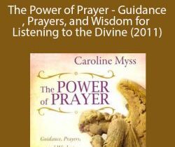 Caroline Myss – The Power of Prayer – Guidance, Prayers, and Wisdom for Listening to the Divine (2011)