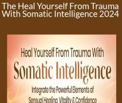 Chen Lizra – The Heal Yourself From Trauma With Somatic Intelligence 2024