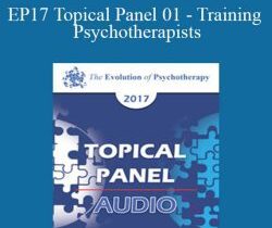 Donald Meichenbaum, PhD, Scott Miller, PhD, and Jeffrey Zeig, PhD – EP17 Topical Panel 01 – Training Psychotherapists
