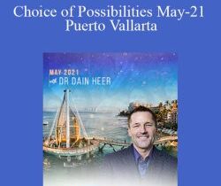 Dr. Dain Heer – Choice of Possibilities May-21 Puerto Vallarta
