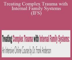 Dr. Frank Anderson – Treating Complex Trauma with Internal Family Systems (IFS): An Intensive Online Course