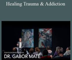Dr. Gabor Maté – Healing Trauma & Addiction