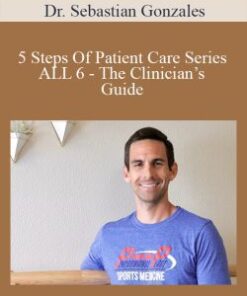 Dr. Sebastian Gonzales – 5 Steps Of Patient Care Series – ALL 6 – The Clinician’s Guide