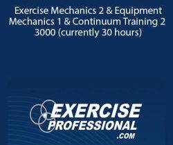 Exercise Professiona – Exercise Mechanics 2 & Equipment Mechanics 1 & Continuum Training 2 – 3000 (currently 30 hours)