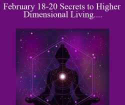 February 18-20 Secrets to Higher Dimensional Living- Ticket to LIVE 3-Day Weekend Intensive